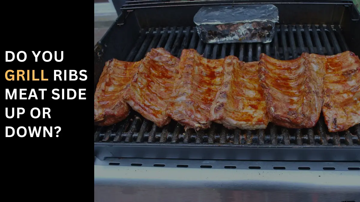 Grill Ribs Meat Side Up or Down? – Mistakes to Avoid